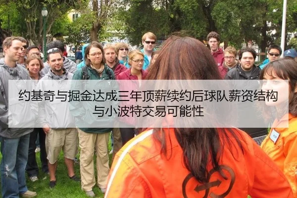 约基奇与掘金达成三年顶薪续约后球队薪资结构与小波特交易可能性